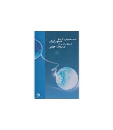 کتاب فرصت ها و موانع و الزامات حضور ایران در بخش های صادرات