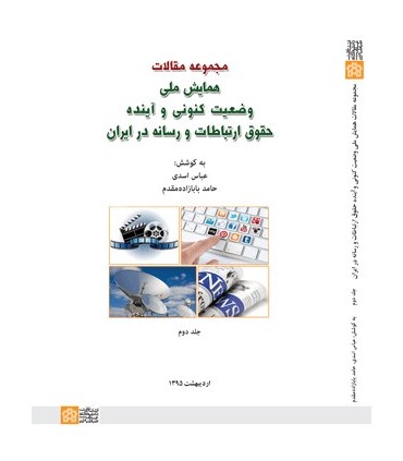 مجموعه مقالان همایش ملی وضعیت کنونی و آینده حقوق ارتباطات و رسانه در ایران جلد دوم